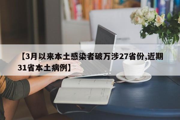 【3月以来本土感染者破万涉27省份,近期31省本土病例】