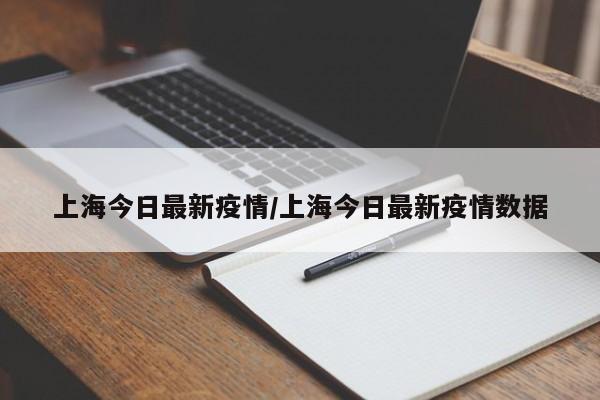 上海今日最新疫情/上海今日最新疫情数据
