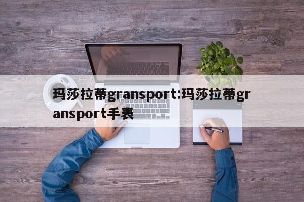 玛莎拉蒂gransport:玛莎拉蒂gransport手表